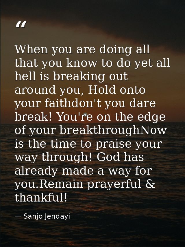 When you are doing all that you know to do yet all hell is breaking out around you, Hold onto your faithdon't you dare b — Sanjo Jendayi