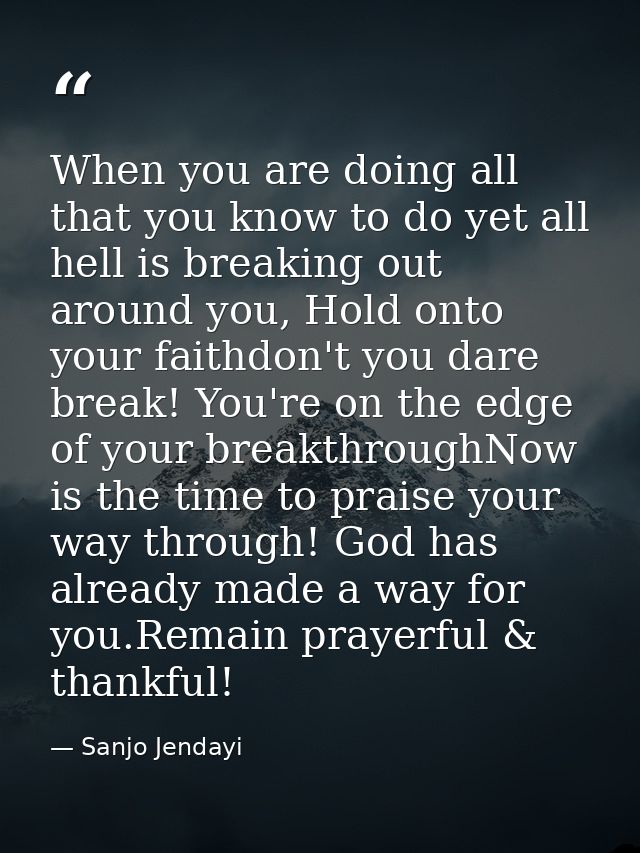 When you are doing all that you know to do yet all hell is breaking out around you, Hold onto your faithdon't you dare b — Sanjo Jendayi