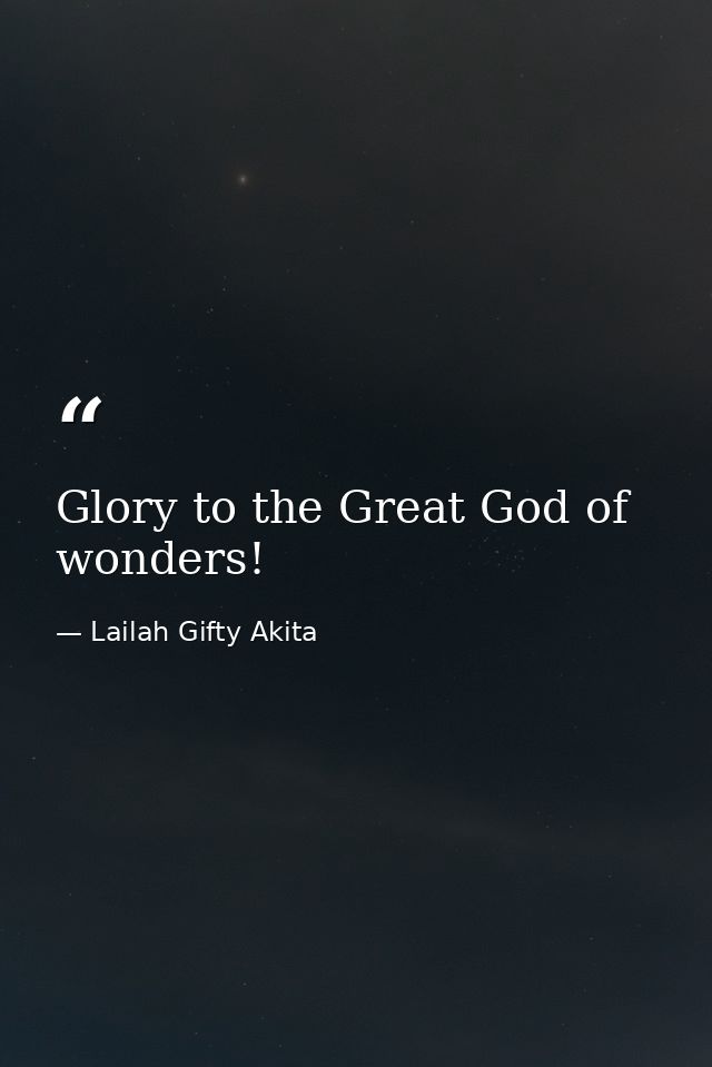 Glory to the Great God of wonders! — Lailah Gifty Akita