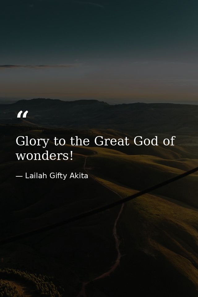 Glory to the Great God of wonders! — Lailah Gifty Akita