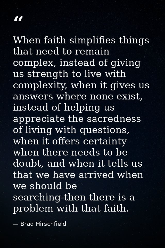 When faith simplifies things that need to remain complex, instead of giving us strength to live with complexity, when it — Brad Hirschfield
