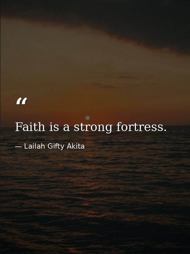 Faith is a strong fortress. — Lailah Gifty Akita