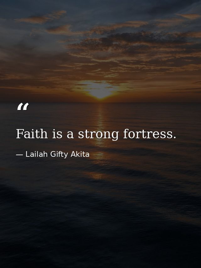 Faith is a strong fortress. — Lailah Gifty Akita