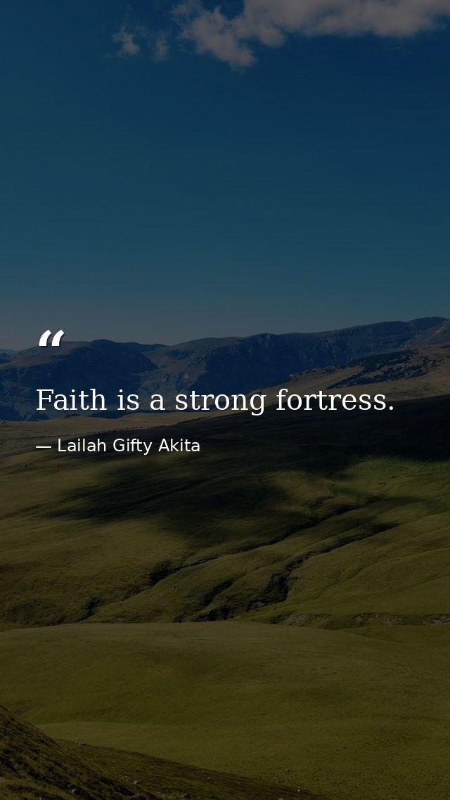 Faith is a strong fortress. — Lailah Gifty Akita