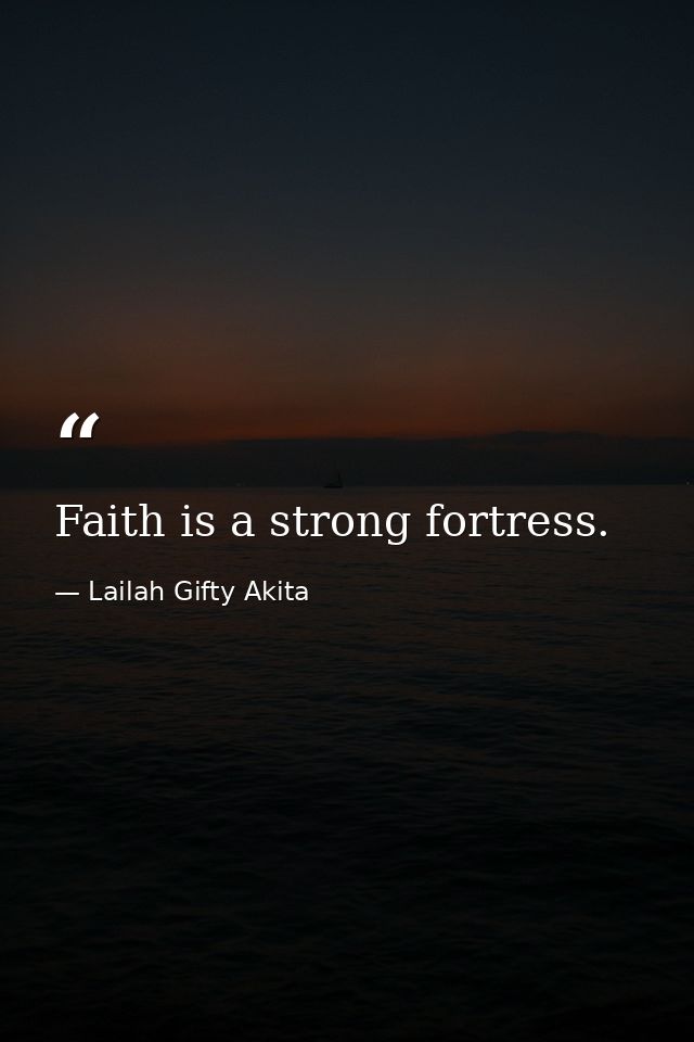 Faith is a strong fortress. — Lailah Gifty Akita