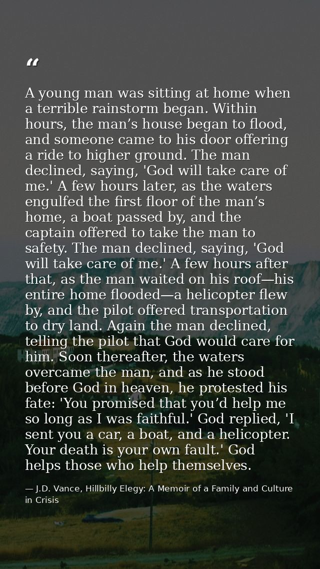 A young man was sitting at home when a terrible rainstorm began. Within hours, the man’s house began to flood, and someo — J.D. Vance, Hillbilly Elegy: A Memoir of a Family and Culture in Crisis