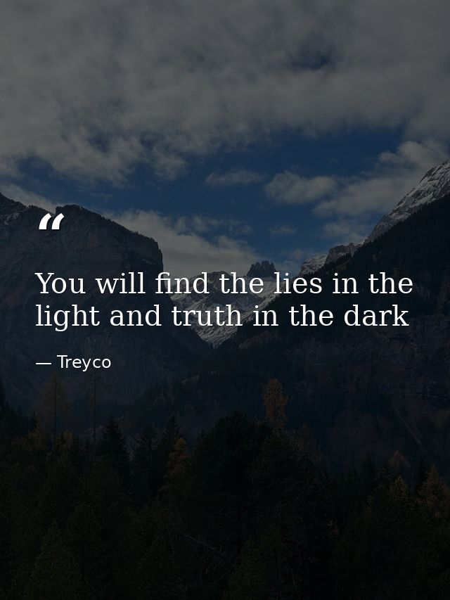 You will find the lies in the light and truth in the dark — Treyco