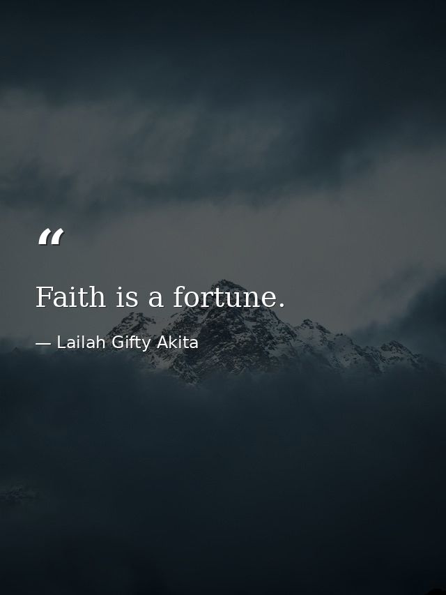 Faith is a fortune. — Lailah Gifty Akita