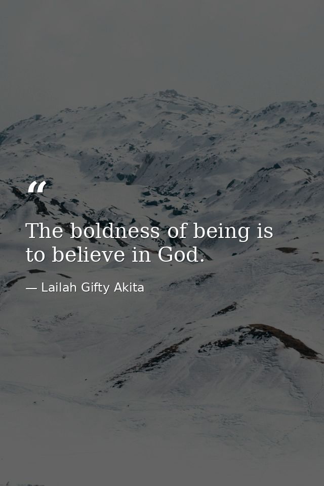 The boldness of being is to believe in God. — Lailah Gifty Akita