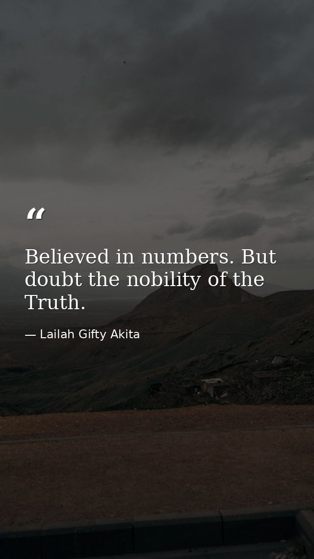 Believed in numbers. But doubt the nobility of the Truth. — Lailah Gifty Akita