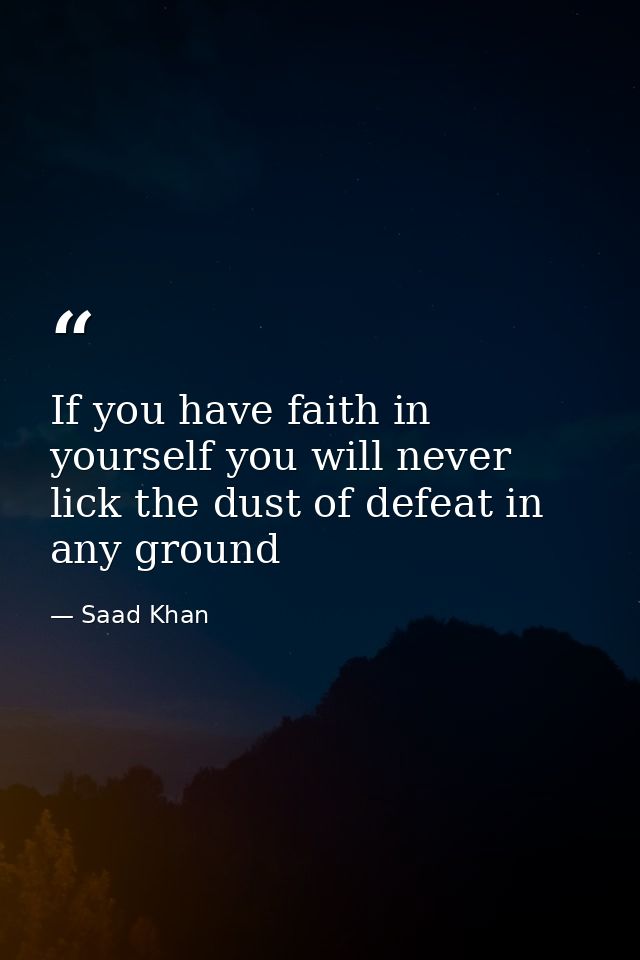 If you have faith in yourself you will never lick the dust of defeat in any ground — Saad Khan