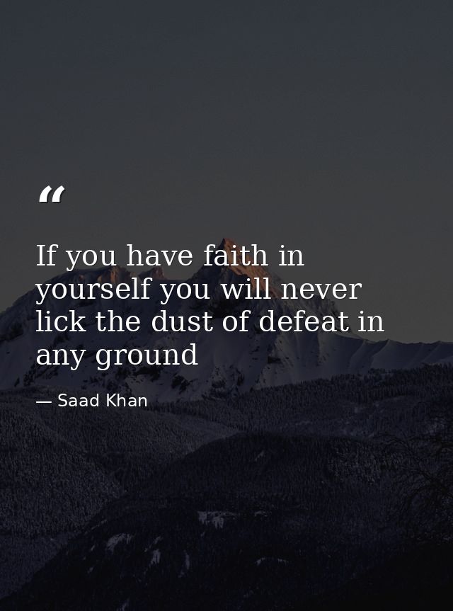 If you have faith in yourself you will never lick the dust of defeat in any ground — Saad Khan