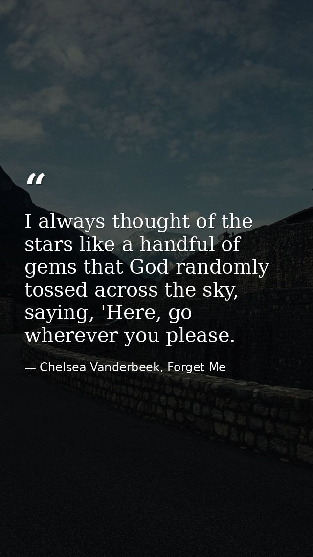 I always thought of the stars like a handful of gems that God randomly tossed across the sky, saying, 'Here, go wherever — Chelsea Vanderbeek, Forget Me