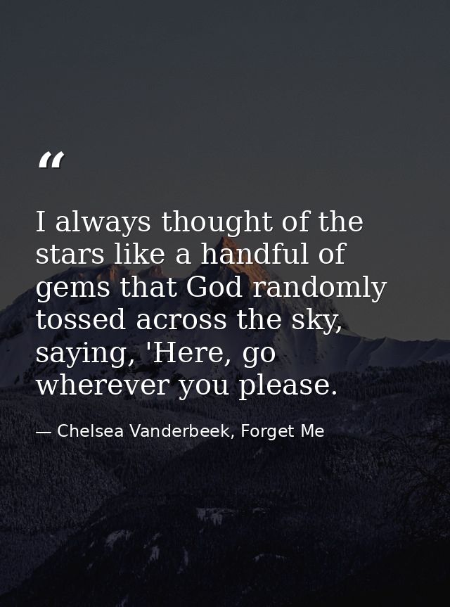 I always thought of the stars like a handful of gems that God randomly tossed across the sky, saying, 'Here, go wherever — Chelsea Vanderbeek, Forget Me