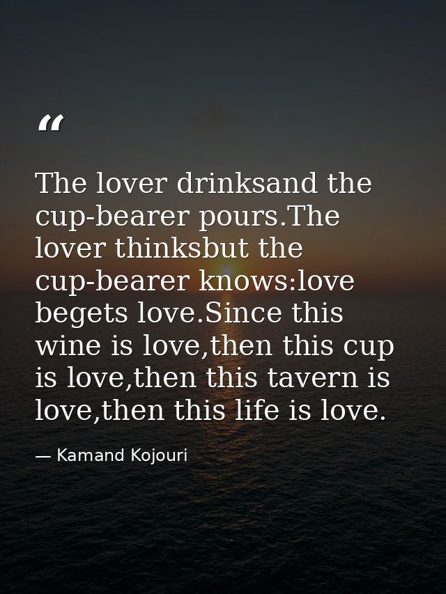 The lover drinksand the cup-bearer pours.The lover thinksbut the cup-bearer knows:love begets love.Since this wine is lo — Kamand Kojouri