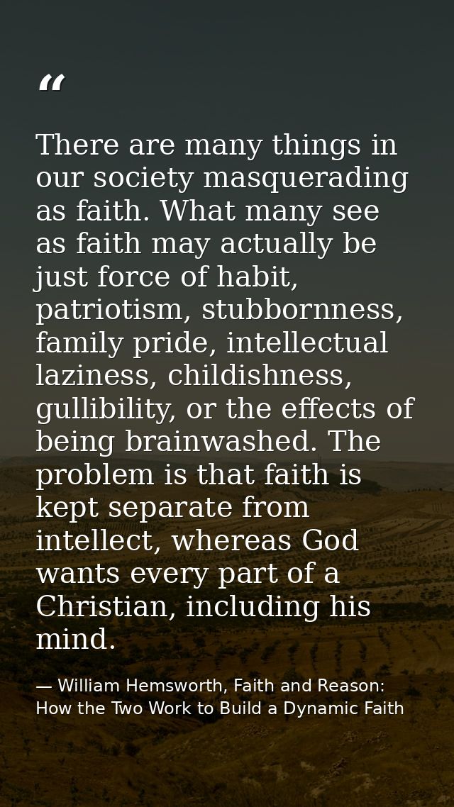 There are many things in our society masquerading as faith. What many see as faith may actually be just force of habit,  — William Hemsworth, Faith and Reason: How the Two Work to Build a Dynamic Faith