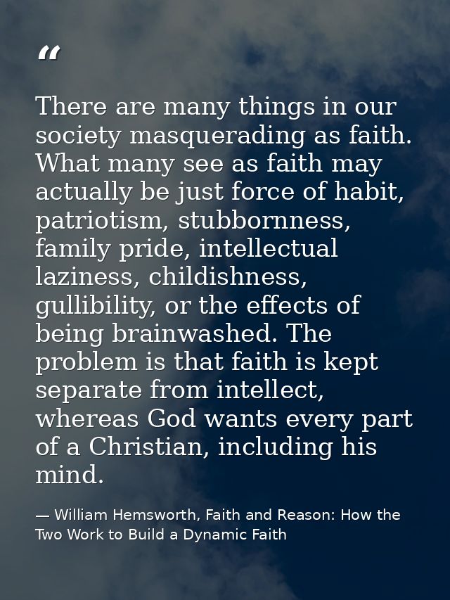 There are many things in our society masquerading as faith. What many see as faith may actually be just force of habit,  — William Hemsworth, Faith and Reason: How the Two Work to Build a Dynamic Faith