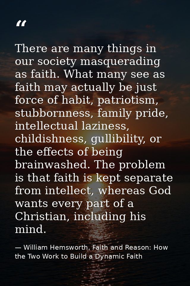 There are many things in our society masquerading as faith. What many see as faith may actually be just force of habit,  — William Hemsworth, Faith and Reason: How the Two Work to Build a Dynamic Faith