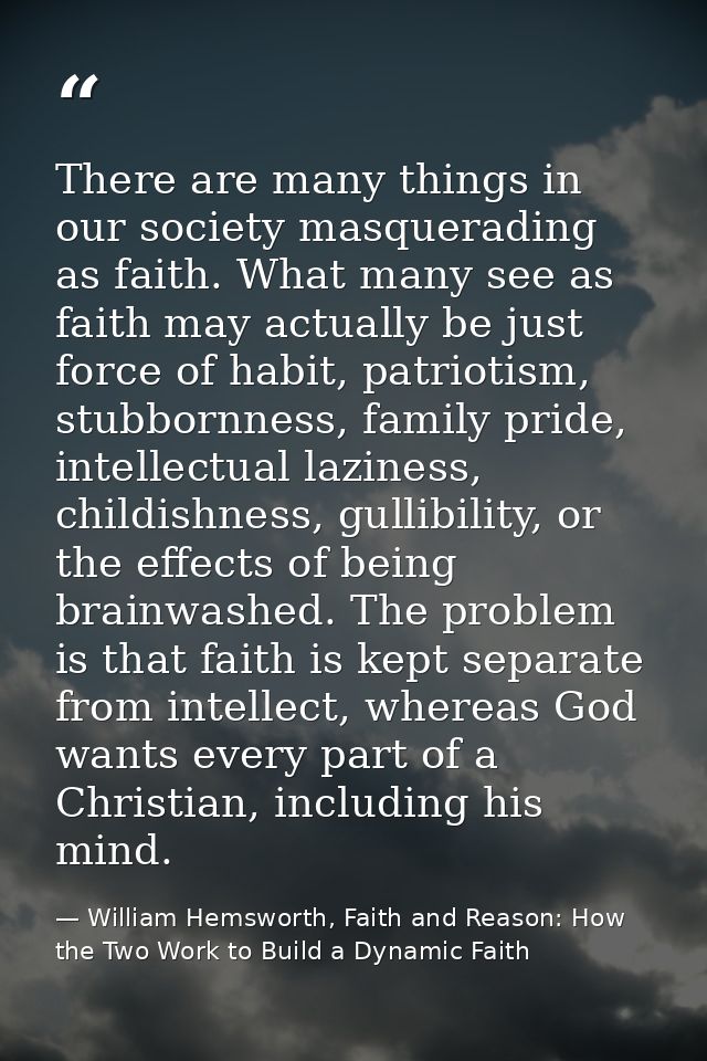 There are many things in our society masquerading as faith. What many see as faith may actually be just force of habit,  — William Hemsworth, Faith and Reason: How the Two Work to Build a Dynamic Faith