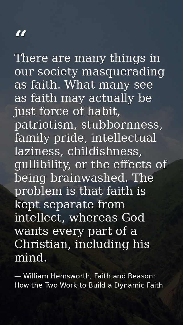 There are many things in our society masquerading as faith. What many see as faith may actually be just force of habit,  — William Hemsworth, Faith and Reason: How the Two Work to Build a Dynamic Faith