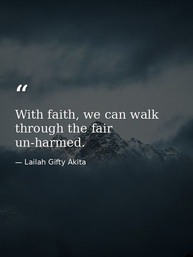 With faith, we can walk through the fair un-harmed. — Lailah Gifty Akita