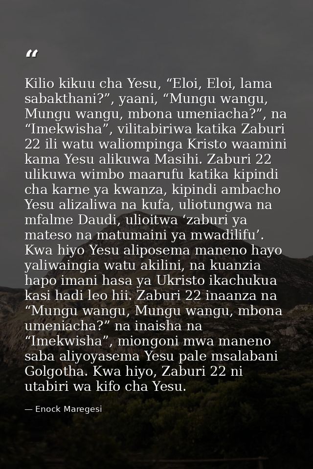 Kilio kikuu cha Yesu, “Eloi, Eloi, lama sabakthani?”, yaani, “Mungu wangu, Mungu wangu, mbona umeniacha?”, na “Imekwisha — Enock Maregesi