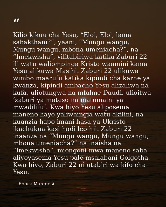 Kilio kikuu cha Yesu, “Eloi, Eloi, lama sabakthani?”, yaani, “Mungu wangu, Mungu wangu, mbona umeniacha?”, na “Imekwisha — Enock Maregesi