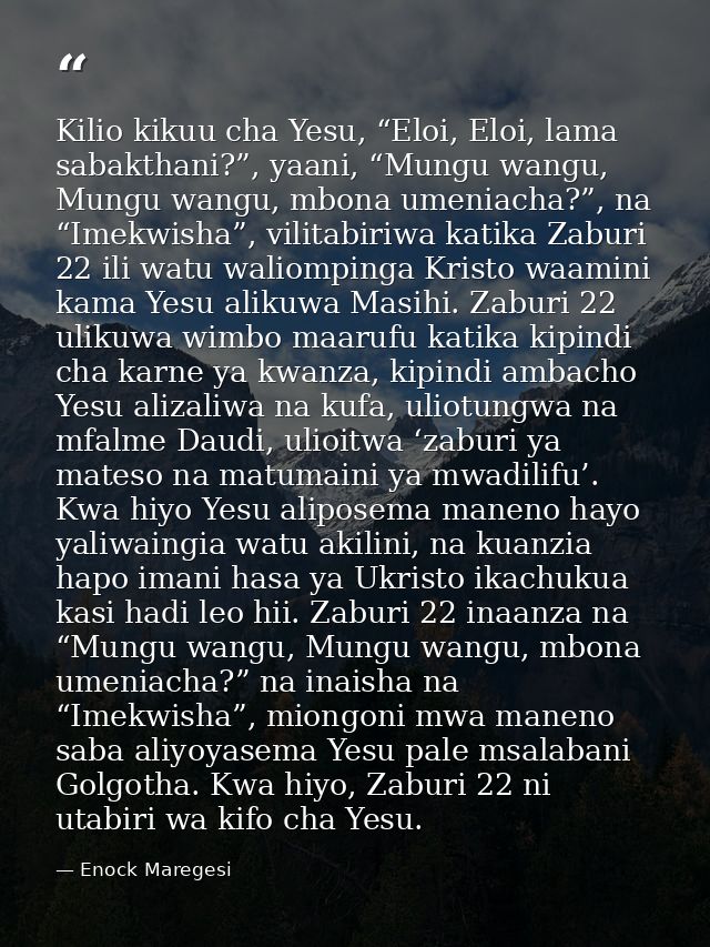 Kilio kikuu cha Yesu, “Eloi, Eloi, lama sabakthani?”, yaani, “Mungu wangu, Mungu wangu, mbona umeniacha?”, na “Imekwisha — Enock Maregesi