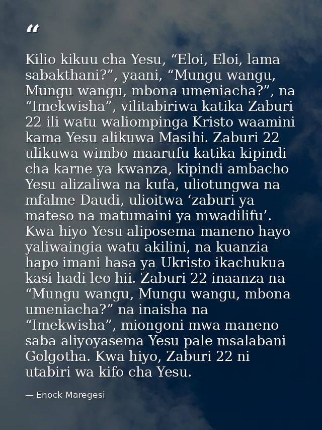 Kilio kikuu cha Yesu, “Eloi, Eloi, lama sabakthani?”, yaani, “Mungu wangu, Mungu wangu, mbona umeniacha?”, na “Imekwisha — Enock Maregesi