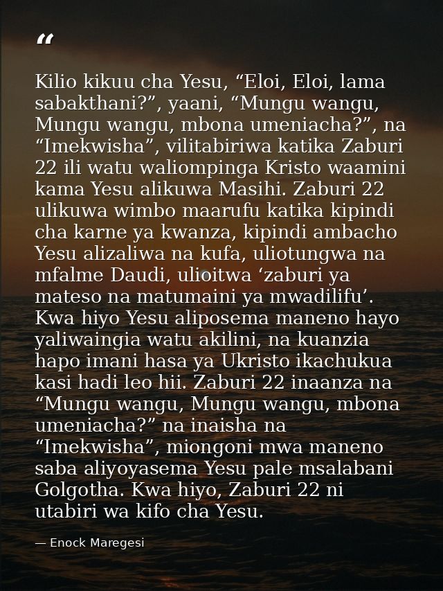 Kilio kikuu cha Yesu, “Eloi, Eloi, lama sabakthani?”, yaani, “Mungu wangu, Mungu wangu, mbona umeniacha?”, na “Imekwisha — Enock Maregesi