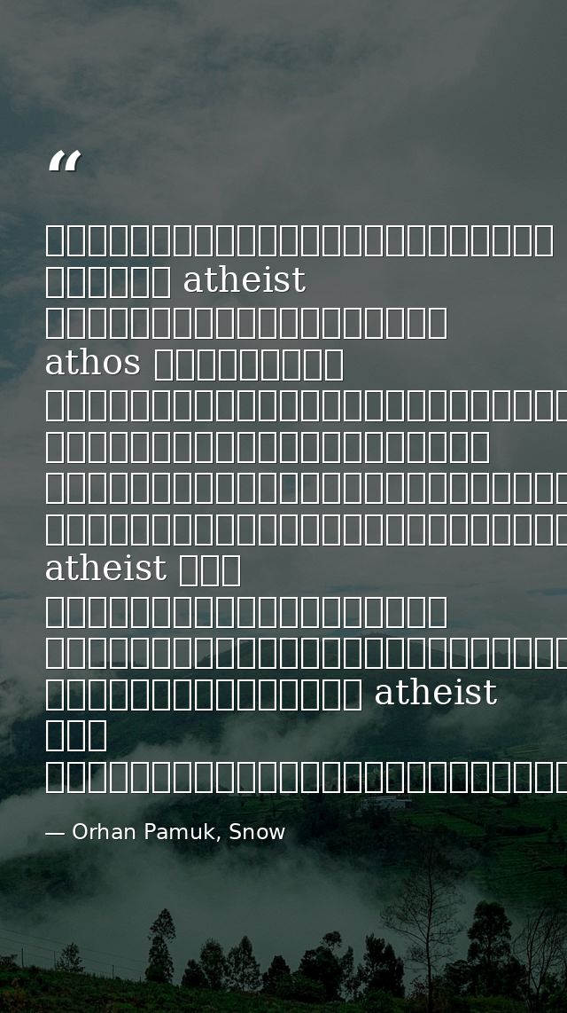 ผมเคยเปิดสารานุกรมดูแล้ว คำว่า atheist มาจากคำภาษากรีกว่า athos แต่คำนี้ ไม่ได้หมายถึงคนที่ไม่เชื่อในพระเจ้า มันหมายถึงค — Orhan Pamuk, Snow