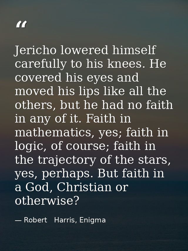 Jericho lowered himself carefully to his knees. He covered his eyes and moved his lips like all the others, but he had n — Robert   Harris, Enigma