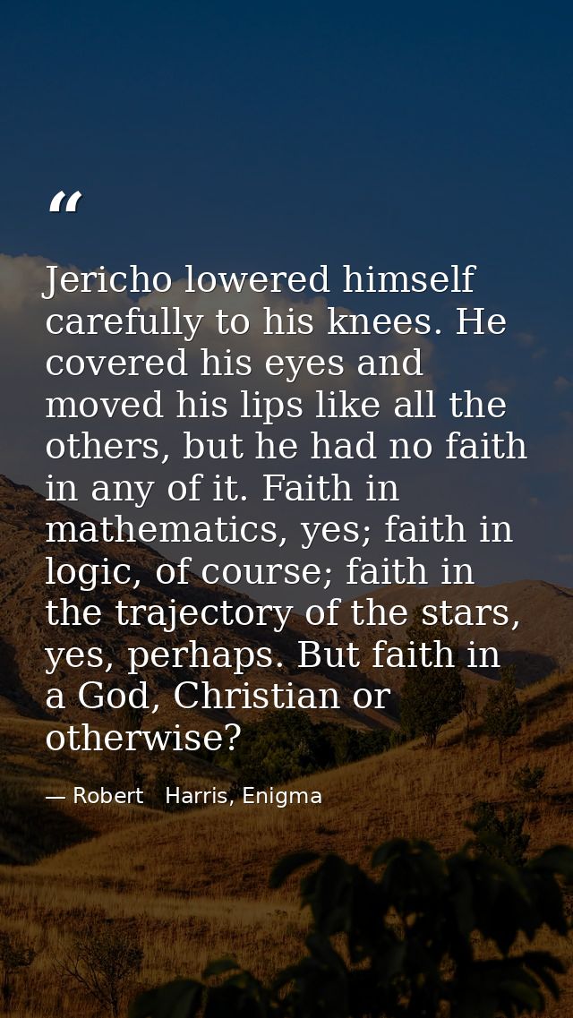 Jericho lowered himself carefully to his knees. He covered his eyes and moved his lips like all the others, but he had n — Robert   Harris, Enigma