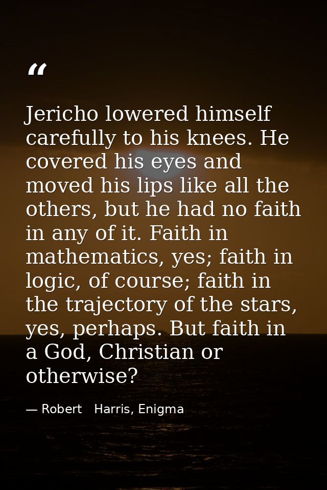 Jericho lowered himself carefully to his knees. He covered his eyes and moved his lips like all the others, but he had n — Robert   Harris, Enigma