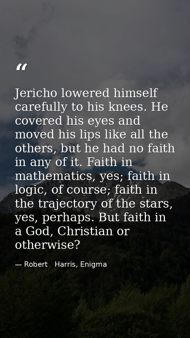 Jericho lowered himself carefully to his knees. He covered his eyes and moved his lips like all the others, but he had n — Robert   Harris, Enigma