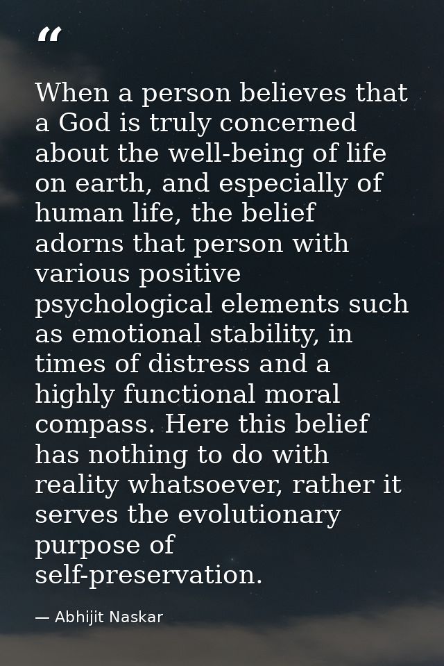 When a person believes that a God is truly concerned about the well-being of life on earth, and especially of human life — Abhijit Naskar