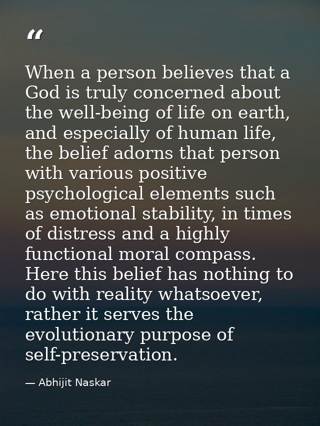 When a person believes that a God is truly concerned about the well-being of life on earth, and especially of human life — Abhijit Naskar