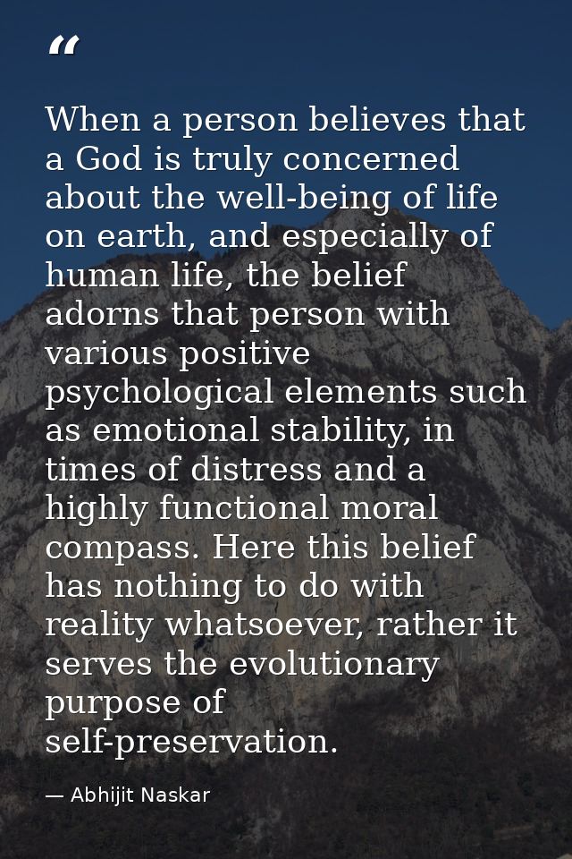 When a person believes that a God is truly concerned about the well-being of life on earth, and especially of human life — Abhijit Naskar