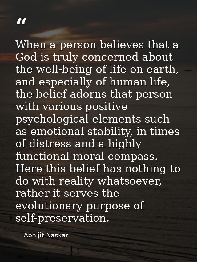 When a person believes that a God is truly concerned about the well-being of life on earth, and especially of human life — Abhijit Naskar