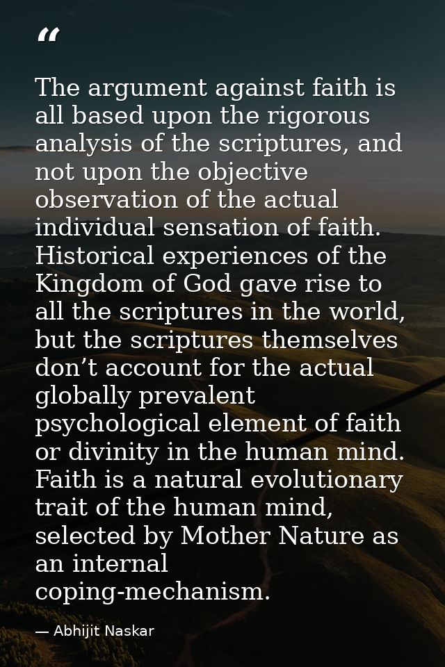 The argument against faith is all based upon the rigorous analysis of the scriptures, and not upon the objective observa — Abhijit Naskar