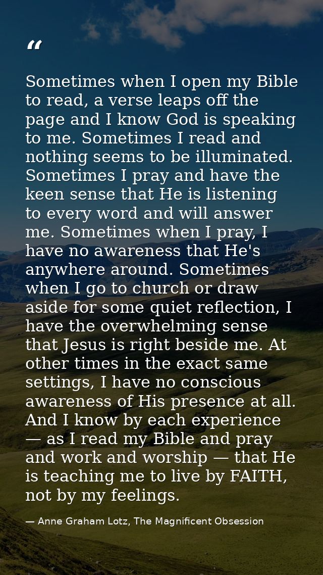 Sometimes when I open my Bible to read, a verse leaps off the page and I know God is speaking to me. Sometimes I read an — Anne Graham Lotz, The Magnificent Obsession