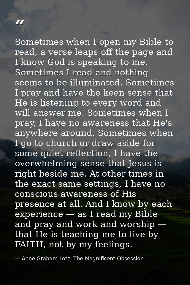 Sometimes when I open my Bible to read, a verse leaps off the page and I know God is speaking to me. Sometimes I read an — Anne Graham Lotz, The Magnificent Obsession