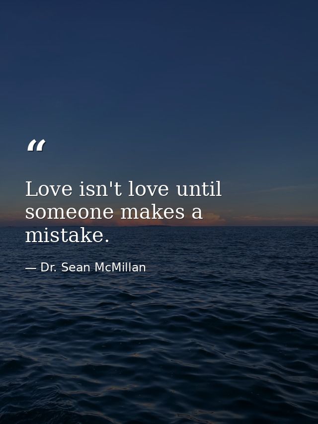 Love isn't love until someone makes a mistake. — Dr. Sean McMillan