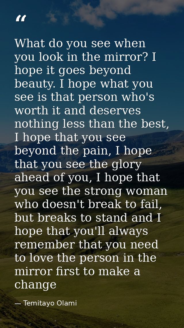 What do you see when you look in the mirror? I hope it goes beyond beauty. I hope what you see is that person who's wort — Temitayo Olami