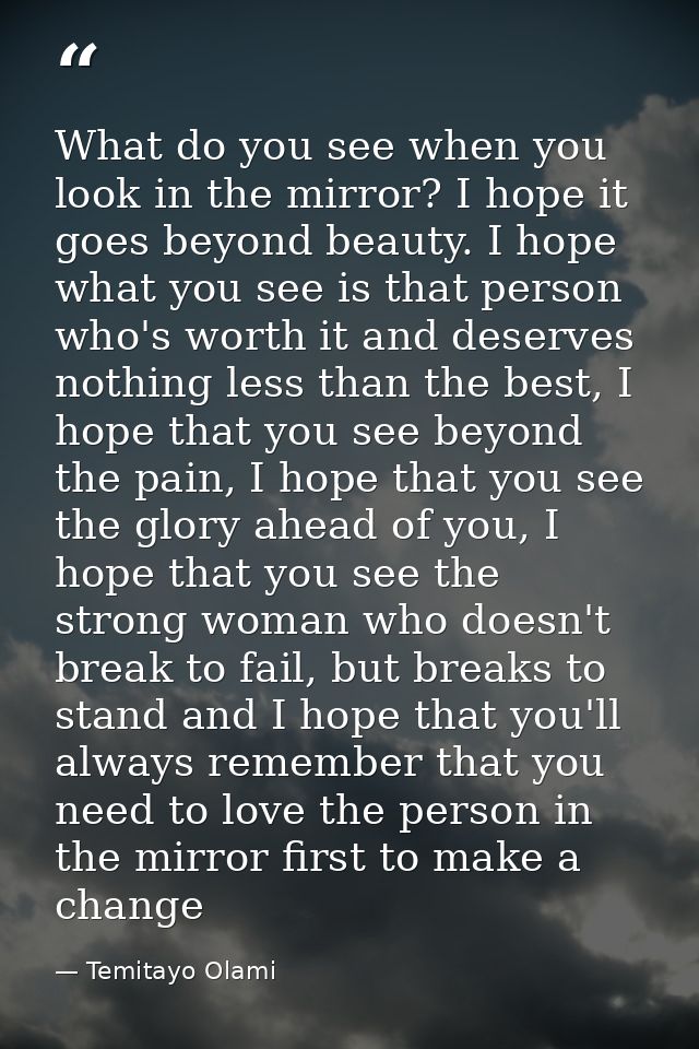 What do you see when you look in the mirror? I hope it goes beyond beauty. I hope what you see is that person who's wort — Temitayo Olami