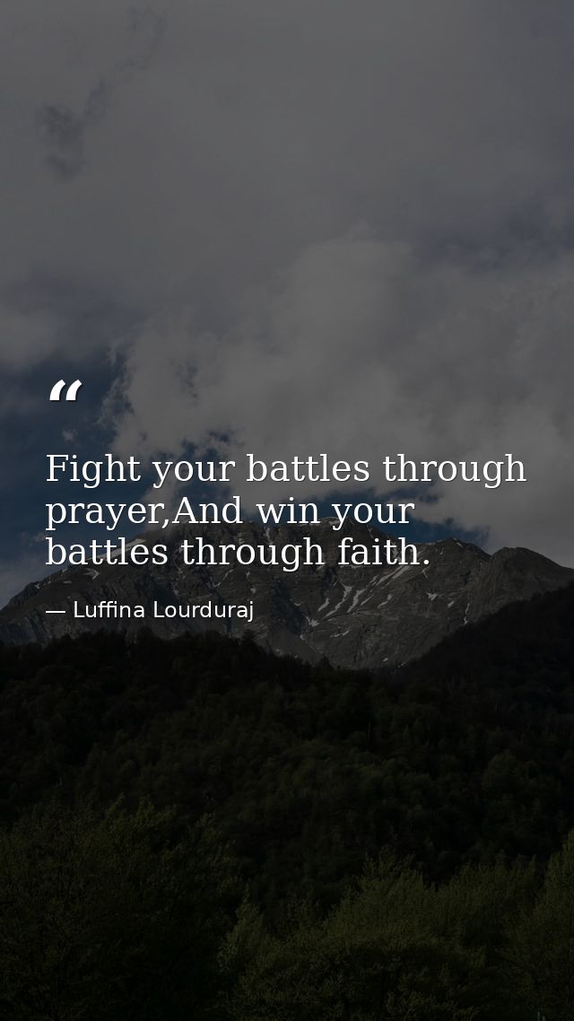 Fight your battles through prayer,And win your battles through faith. — Luffina Lourduraj