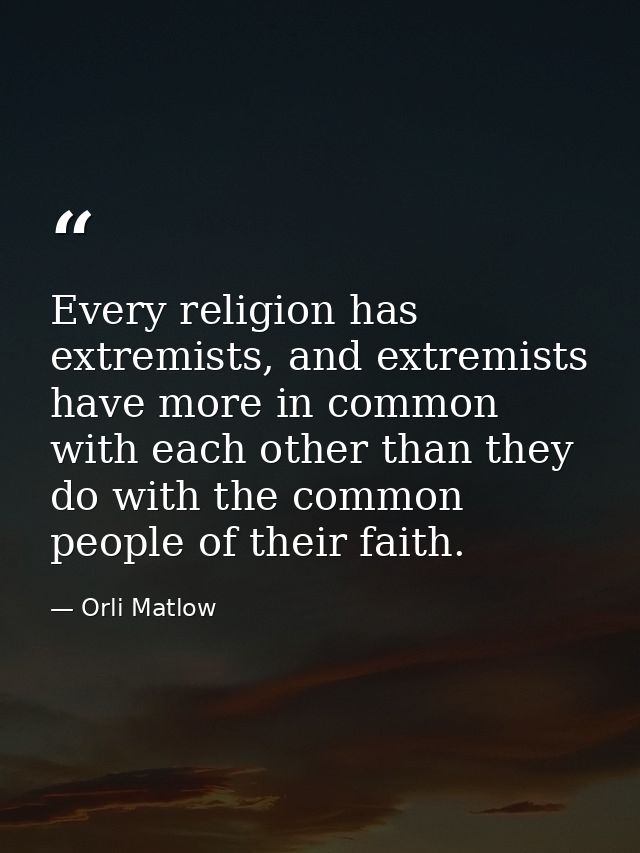 Every religion has extremists, and extremists have more in common with each other than they do with the common people of — Orli Matlow