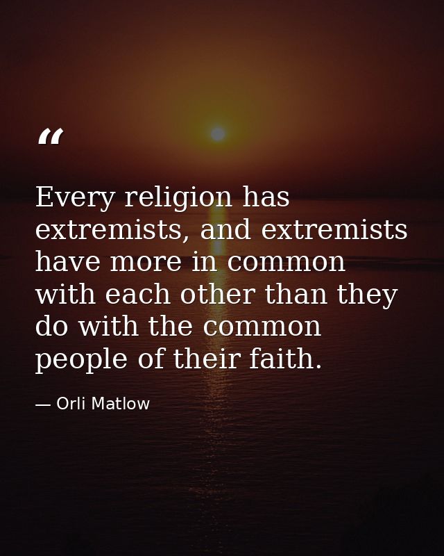 Every religion has extremists, and extremists have more in common with each other than they do with the common people of — Orli Matlow