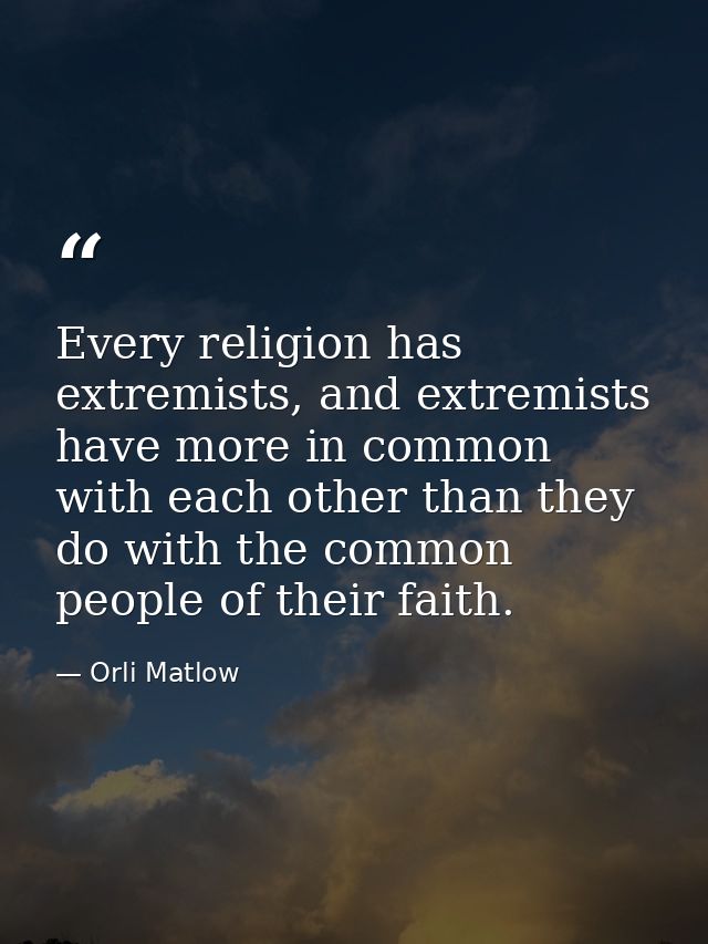 Every religion has extremists, and extremists have more in common with each other than they do with the common people of — Orli Matlow