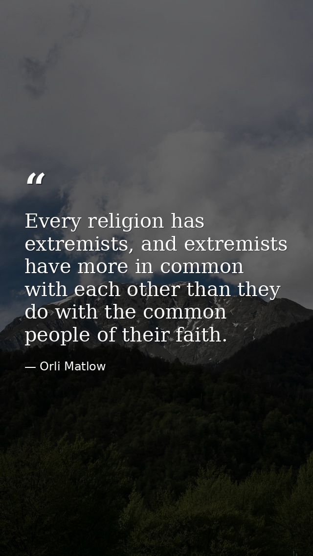 Every religion has extremists, and extremists have more in common with each other than they do with the common people of — Orli Matlow